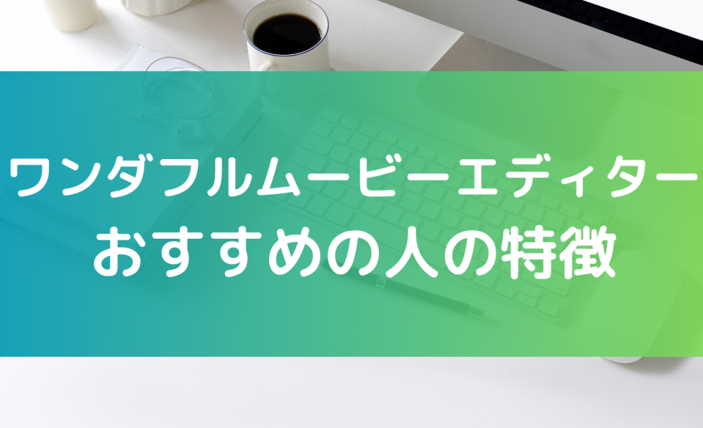 ワンダフルムービーエディター おすすめの人