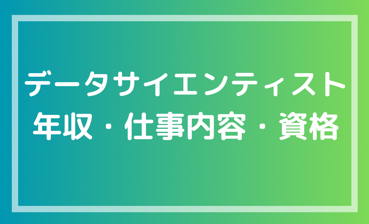 データサイエンティストの年収・仕事内容・必要資格を解説する記事