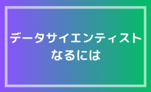データサイエンティストになるにはどうしたら良いかを解説する記事