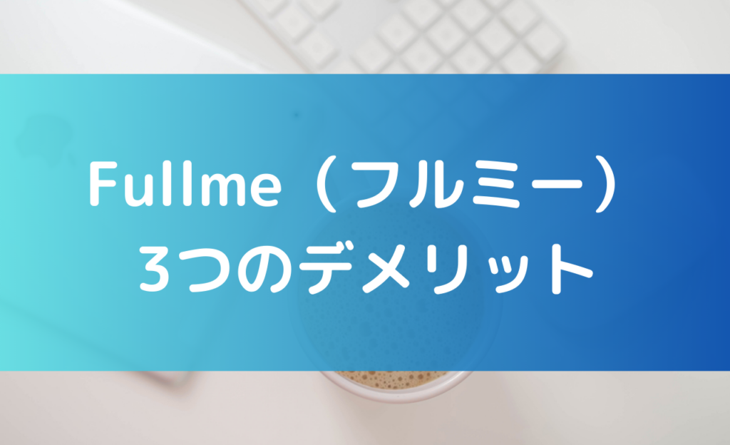 fullmeの3つのデメリット