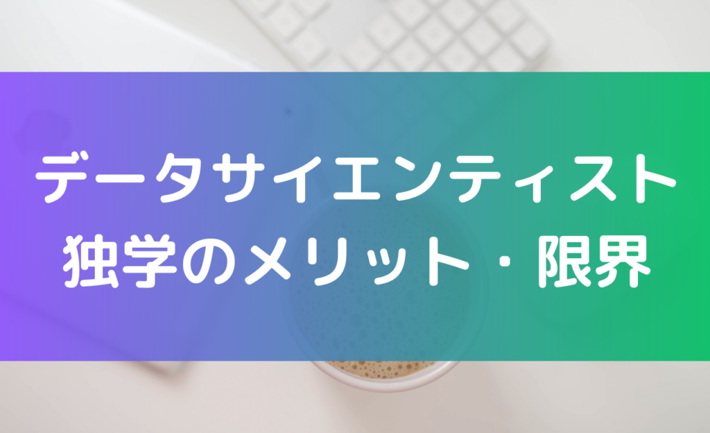 データサイエンティストになるための独学のメリットと限界