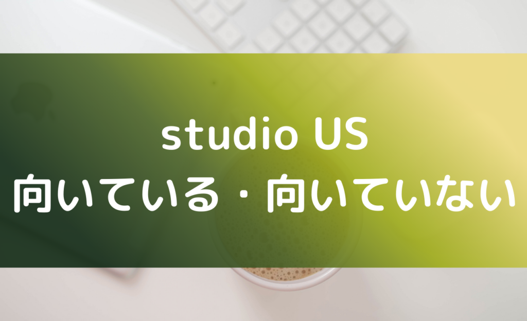 studio USが向いている人・向いていない人